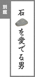 別館 石を愛でる男